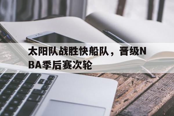新时时彩-包含太阳队战胜快船队，晋级NBA季后赛次轮的词条